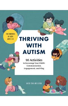 Thriving with Autism: 90 Activities to Encourage Your Child\'s Communication, Engagement, and Play - Katie Cook