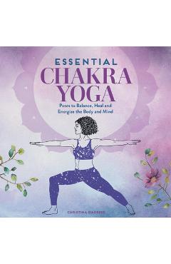 Essential chakra yoga: poses to balance, heal, and energize the body and mind - christina d'arrigo