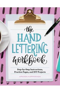 The Hand Lettering Workbook: Step-By-Step Instructions, Practice Pages, and DIY Projects - Amanda Kammarada