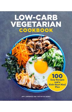 Low-Carb Vegetarian Cookbook: 100 Easy Recipes and a Kick-Start Meal Plan - Amy Lawrence