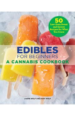 Edibles for Beginners: A Cannabis Cookbook - Laurie Wolf