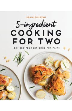 5-Ingredient Cooking for Two: 100 Recipes Portioned for Pairs - Robin Donovan