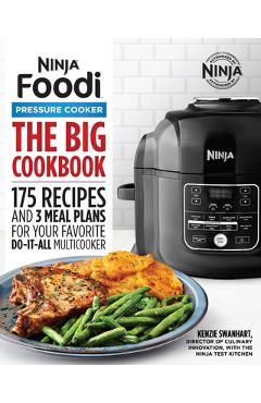 The Big Ninja Foodi Pressure Cooker Cookbook: 175 Recipes and 3 Meal Plans for Your Favorite Do-It-All Multicooker - Kenzie Swanhart