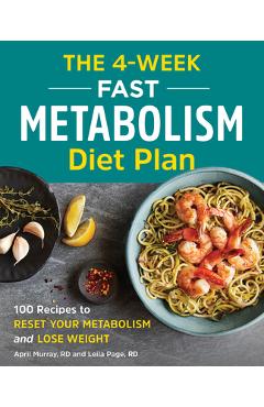 The 4-Week Fast Metabolism Diet Plan: 100 Recipes to Reset Your Metabolism and Lose Weight - April Murray
