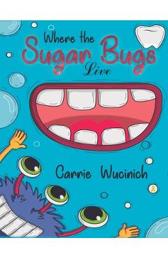 Where the Sugar Bugs Live - Carrie Wucinich