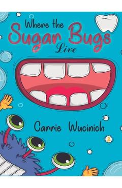 Where the Sugar Bugs Live - Carrie Wucinich