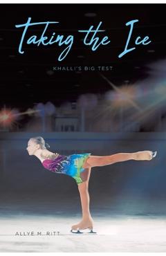 Taking the Ice: Khalli\'s Big Test - Allye M. Ritt
