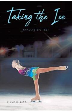 Taking the Ice: Khalli's Big Test - Allye M. Ritt