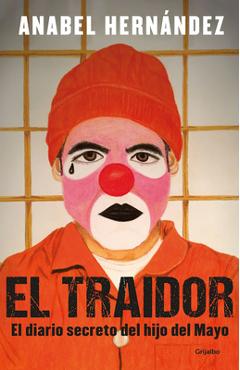El Traidor. El Diario Secreto del Hijo del Mayo / The Traitor. the Secret Diary of Mayo\'s Son - Anabel Hernandez