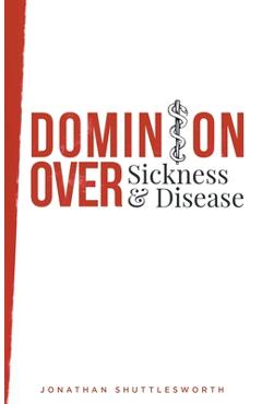 Dominion Over Sickness and Disease - Jonathan Shuttlesworth