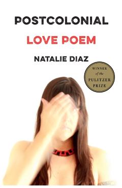 Postcolonial Love Poem: Poems - Natalie Diaz