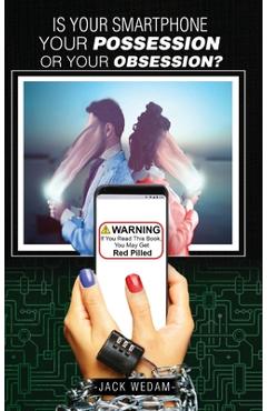 Is your smartphone your possession - or your obsession? - Jack Wedam