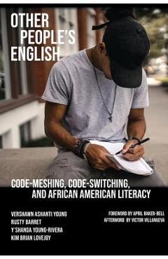 Other People\'s English: Code-Meshing, Code-Switching, and African American Literacy - Vershawn Ashanti Young