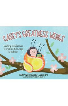 Casey\'s Greatness Wings: Teaching mindfulness, connection & courage to children - Tammi Van Hollander