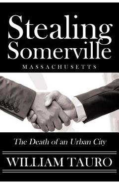 Stealing Somerville: The Death of an Urban City - William Tauro