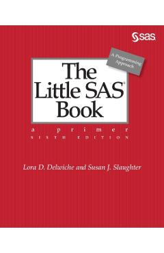 The Little SAS Book: A Primer, Sixth Edition - Lora D. Delwiche