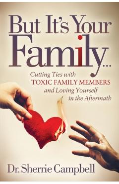 But It's Your Family...: Cutting Ties with Toxic Family Members and Loving Yourself in the Aftermath - Sherrie Campbell