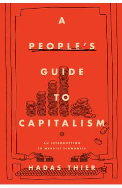 A People\'s Guide to Capitalism: An Introduction to Marxist Economics - Hadas Thier