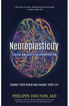 Neuroplasticity: Your Brain\'s Superpower: Change Your Brain and Change Your Life - Philippe Douyon Md