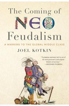The Coming of Neo-Feudalism: A Warning to the Global Middle Class - Joel Kotkin