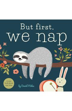 But First, We Nap: A Little Book about Nap Time - David W. Miles
