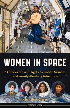 Women in Space: 23 Stories of First Flights, Scientific Missions, and Gravity-Breaking Adventures - Karen Bush Gibson