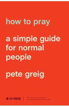 How to Pray: A Simple Guide for Normal People - Pete Greig