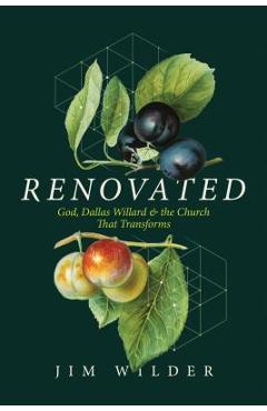 Renovated: God, Dallas Willard, and the Church That Transforms - Jim Wilder