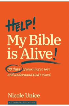 Help! My Bible Is Alive!: 30 Days of Learning to Love and Understand God\'s Word - Nicole Unice