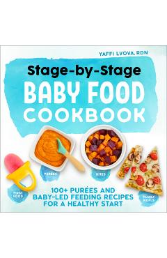 Stage-By-Stage Baby Food Cookbook: 100+ Pur�es and Baby-Led Feeding Recipes for a Healthy Start - Yaffi Lvova