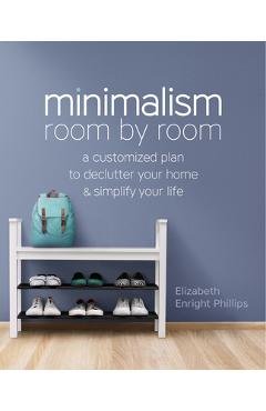 Minimalism Room by Room: A Customized Plan to Declutter Your Home and Simplify Your Life - Elizabeth Enright Phillips