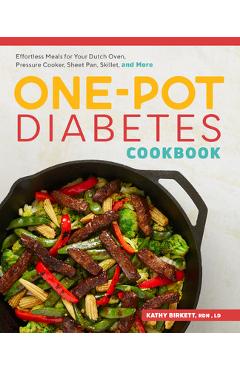 The One-Pot Diabetic Cookbook: Effortless Meals for Your Dutch Oven, Pressure Cooker, Sheet Pan, Skillet, and More - Kathy Birkett