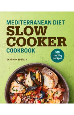 Mediterranean Diet Slow Cooker Cookbook: 100 Healthy Recipes - Shannon Epstein