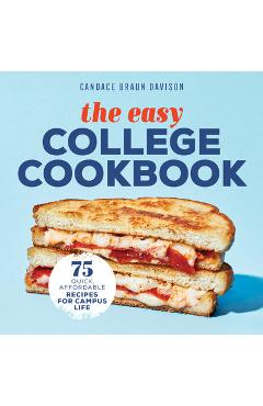 The Easy College Cookbook: 75 Quick, Affordable Recipes for Campus Life - Candace Braun Davison