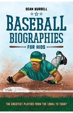 Baseball Biographies for Kids: The Greatest Players from the 1960s to Today - Dean Burrell