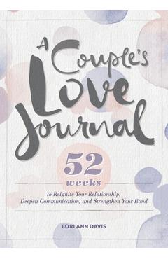 A Couple\'s Love Journal: 52 Weeks to Reignite Your Relationship, Deepen Communication, and Strengthen Your Bond - Lori Ann Davis