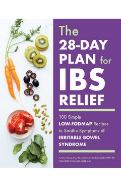 The 28-Day Plan for Ibs Relief: 100 Simple Low-Fodmap Recipes to Soothe Symptoms of Irritable Bowel Syndrome - Audrey Inouye