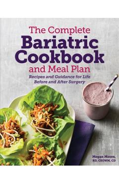 The Complete Bariatric Cookbook and Meal Plan: Recipes and Guidance for Life Before and After Surgery - Megan Moore