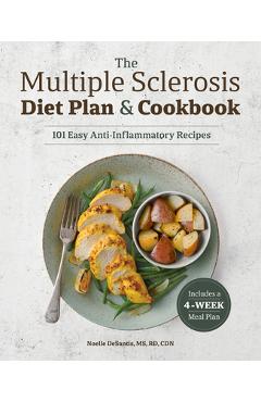 The Multiple Sclerosis Diet Plan and Cookbook: 101 Easy Anti-Inflammatory Recipes - Noelle Desantis