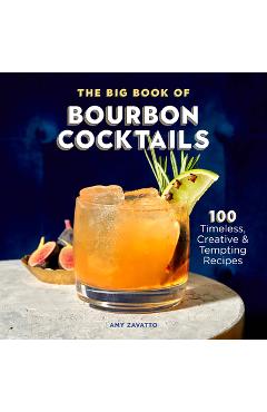 The Big Book of Bourbon Cocktails: 100 Timeless, Creative & Tempting Recipes - Amy Zavatto