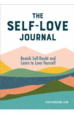The Self Love Journal: Banish Self-Doubt and Learn to Love Yourself - Leslie Marchand