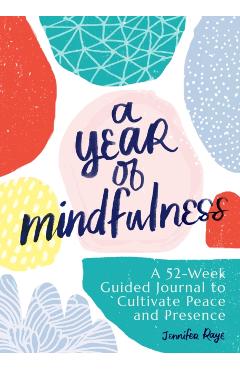 A Year of Mindfulness: A 52-Week Guided Journal to Cultivate Peace and Presence - Jennifer Raye