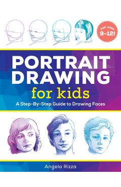 Portrait Drawing for Kids: A Step-By-Step Guide to Drawing Faces - Angela Rizza