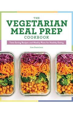 The Vegetarian Meal Prep Cookbook: Time-Saving Recipes and Weekly Plans for Healthy Eating - Lisa Danielson
