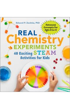 Real Chemistry Experiments: 40 Exciting Steam Activities for Kids - Edward P. Zovinka