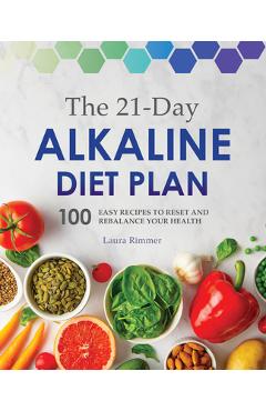 The 21-Day Alkaline Diet Plan: 100 Easy Recipes to Reset and Rebalance Your Health - Laura Rimmer