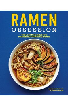 Ramen Obsession: The Ultimate Bible for Mastering Japanese Ramen - Naomi Imatome-yun