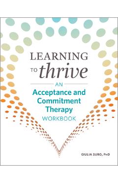 Learning to Thrive: An Acceptance and Commitment Therapy Workbook - Giulia Suro