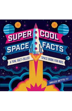 Super Cool Space Facts: A Fun, Fact-Filled Space Book for Kids - Bruce Betts