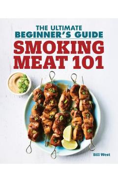 Smoking Meat 101: The Ultimate Beginner\'s Guide - Bill West